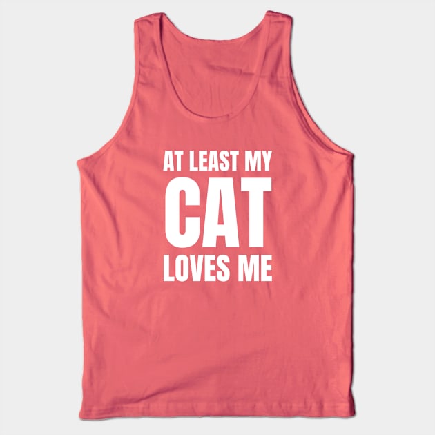 At least my cat loves me Tank Top by InspiredCreative